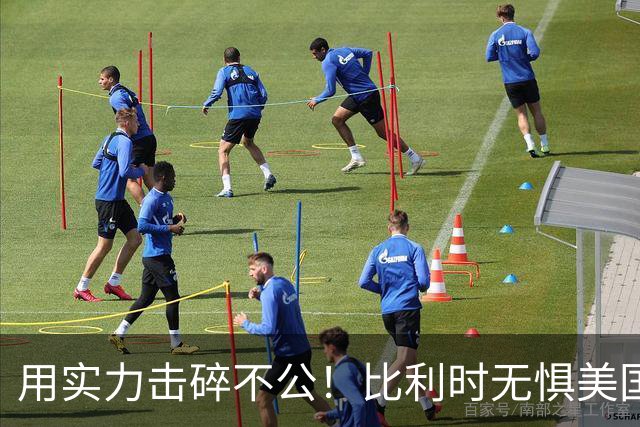 用实力击碎不公！比利时无惧美国盘外招 彰显老牌劲旅底蕴