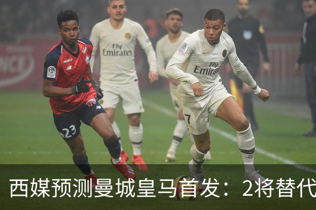 西媒预测曼城皇马首发：2将替代胖虎 曼城防线调整